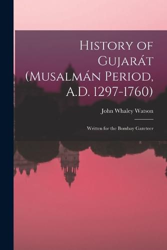 Cover image for History of Gujarat (Musalman Period, A.D. 1297-1760)