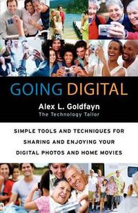 Cover image for Going Digital: Simple Tools and Techniques for Sharing and Enjoying Your Digital Photos and Home Movies