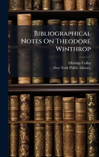 Cover image for Bibliographical Notes On Theodore Winthrop