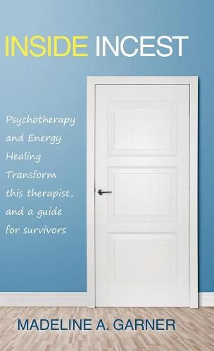 Cover image for Inside Incest: Psychotherapy and Energy Healing Transform This Therapist, and a Guide for Survivors