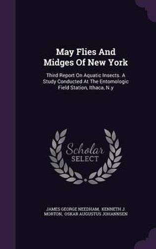 May Flies and Midges of New York: Third Report on Aquatic Insects. a Study Conducted at the Entomologic Field Station, Ithaca, N.y