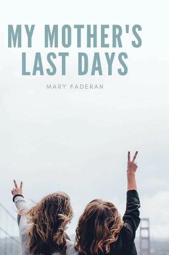 Cover image for My Mother's Last Days: The Story of Sally Faderan's Last Days