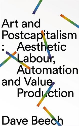 Cover image for Art and Postcapitalism: Aesthetic Labour, Automation and Value Production