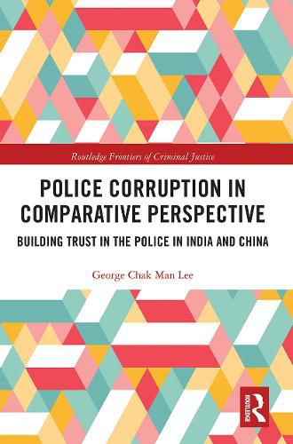 Cover image for Police Corruption in Comparative Perspective: Building Trust in the Police in India and China