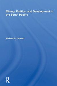 Cover image for Mining, Politics, and Development in the South Pacific