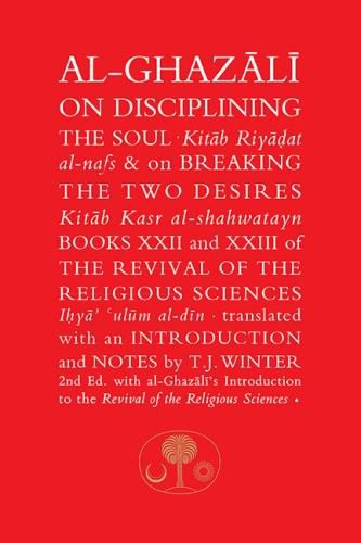 Cover image for Al-Ghazali on Disciplining the Soul and on Breaking the Two Desires: Books XXII and XXIII of the Revival of the Religious Sciences (Ihya' 'Ulum al-Din)