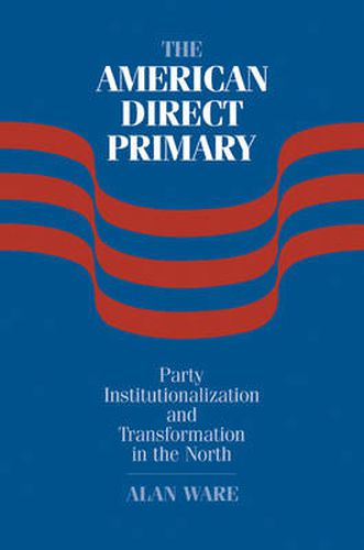 Cover image for The American Direct Primary: Party Institutionalization and Transformation in the North