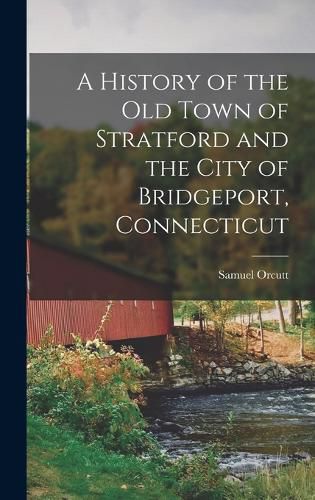 Cover image for A History of the old Town of Stratford and the City of Bridgeport, Connecticut