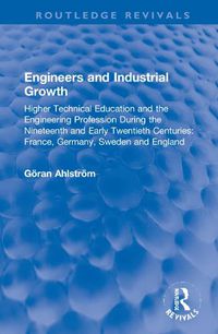 Cover image for Engineers and Industrial Growth: Higher Technical Education and the Engineering Profession During the Nineteenth and Early Twentieth Centuries: France, Germany, Sweden and England