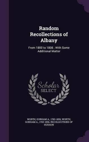 Cover image for Random Recollections of Albany: From 1800 to 1808; With Some Additional Matter