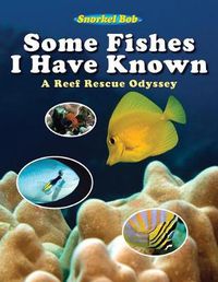 Cover image for Some Fishes I Have Known: A Reef Rescue Odyssey