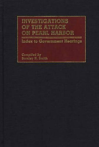 Investigations of the Attack on Pearl Harbor: Index to Government Hearings