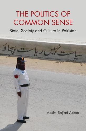 Cover image for The Politics of Common Sense: State, Society and Culture in Pakistan