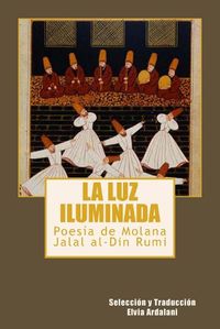 Cover image for La luz iIuminada: Poesia de Jalal al-Din Rumi