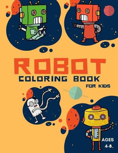 Cover image for Robot Coloring Book For Kids Ages: Coloring Book For Toddlers and Preschoolers: Simple Robots Coloring Book for Kids Ages 2-6, Discover These Pages For Kids To Color A Fun Kid Workbook Perfect Present for Children to Express Their Creativity