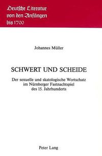 Cover image for Schwert Und Scheide: Der Sexuelle Und Skatologische Wortschatz Im Nuernberger Fastnachtspiel Des 15. Jahrhunderts