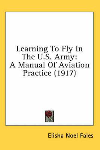 Cover image for Learning to Fly in the U.S. Army: A Manual of Aviation Practice (1917)