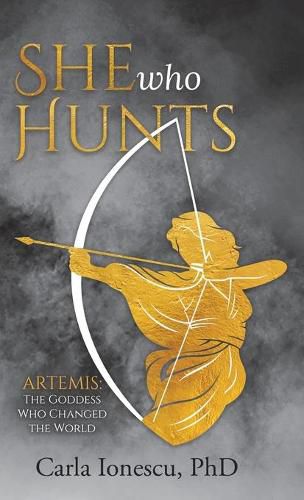 Cover image for She Who Hunts: Artemis: The Goddess Who Changed the World