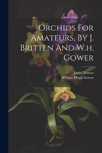 Cover image for Orchids For Amateurs, By J. Britten And W.h. Gower