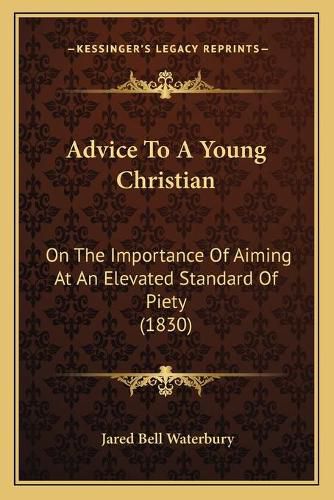 Advice to a Young Christian: On the Importance of Aiming at an Elevated Standard of Piety (1830)