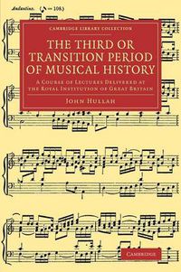 Cover image for The Third or Transition Period of Musical History: A Course of Lectures Delivered at the Royal Institution of Great Britain