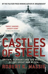 Cover image for Castles of Steel: Britain, Germany and the Winning of the Great War at Sea