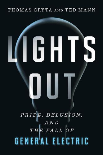 Cover image for Lights Out: Pride, Delusion, and the Fall of General Electric