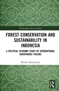 Cover image for Forest Conservation and Sustainability in Indonesia: A Political Economy Study of International Governance Failure