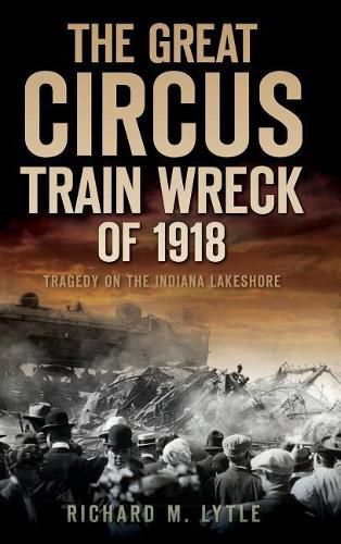 Cover image for The Great Circus Train Wreck of 1918: Tragedy Along the Indiana Lakeshore