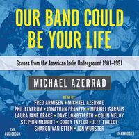 Cover image for Our Band Could Be Your Life: Scenes from the American Indie Underground, 1981-1991