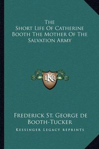 Cover image for The Short Life of Catherine Booth the Mother of the Salvation Army