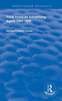 Cover image for Forty Years an Advertising Agent 1865-1905: 1865-1905