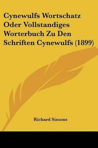 Cover image for Cynewulfs Wortschatz Oder Vollstandiges Worterbuch Zu Den Schriften Cynewulfs (1899)