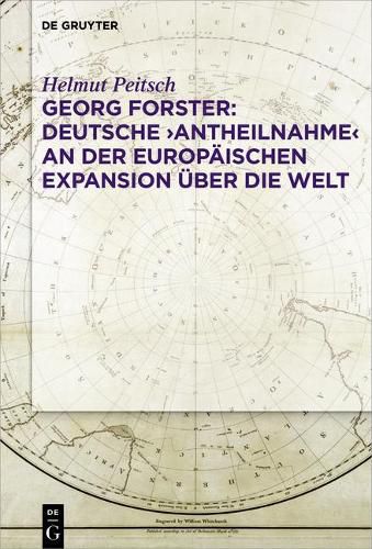 Georg Forster: Deutsche 'Antheilnahme' an Der Europaischen Expansion UEber Die Welt