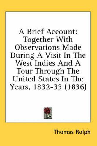 Cover image for A Brief Account: Together with Observations Made During a Visit in the West Indies and a Tour Through the United States in the Years, 1832-33 (1836)