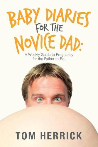 Cover image for Baby Diaries for the Novice Dad: A Weekly Guide to Pregnancy for the Father-To-Be.