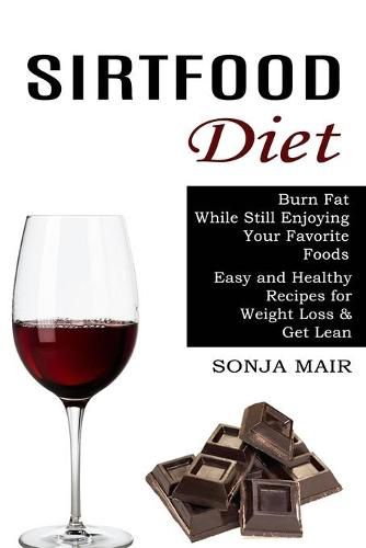 Cover image for Sirtfood Diet: Easy and Healthy Recipes for Weight Loss & Get Lean (Burn Fat While Still Enjoying Your Favorite Foods)