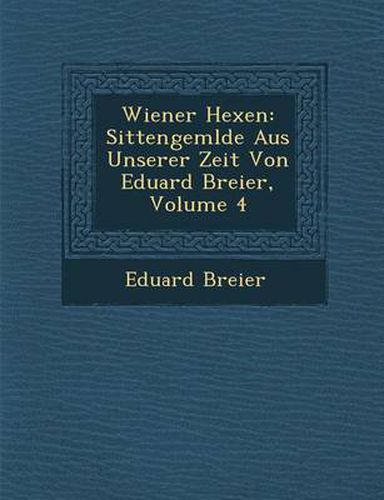 Cover image for Wiener Hexen: Sittengem Lde Aus Unserer Zeit Von Eduard Breier, Volume 4