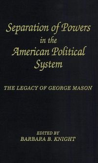 Cover image for Separation of Powers in the American Political System: The Legacy of George Mason, The George Mason Lecture Series