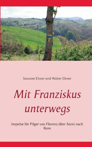 Cover image for Mit Franziskus unterwegs: Impulse fur Pilger von Florenz uber Assisi nach Rom