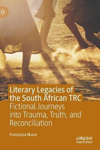 Cover image for Literary Legacies of the South African TRC: Fictional Journeys into Trauma, Truth, and Reconciliation