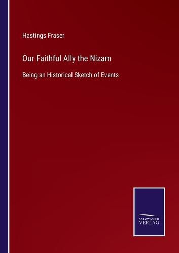 Cover image for Our Faithful Ally the Nizam: Being an Historical Sketch of Events
