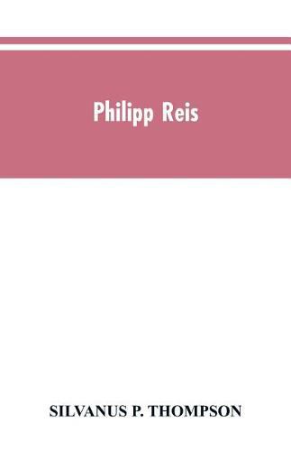 Philipp Reis: inventor of the telephone. A biographical sketch, with documentary testimony, translations of the original papers of the inventor and contemporary publications