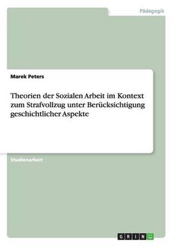 Cover image for Theorien der Sozialen Arbeit im Kontext zum Strafvollzug unter Berucksichtigung geschichtlicher Aspekte