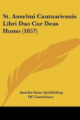 Cover image for St. Anselmi Cantuariensis Libri Duo Cur Deus Homo (1857)