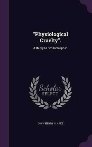 Physiological Cruelty.: A Reply to Philantropos.
