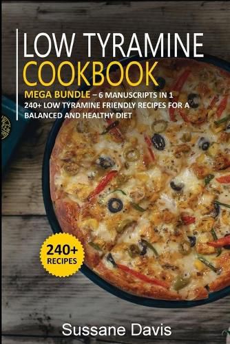 Low Tyramine Cookbook: MEGA BUNDLE - 6 Manuscripts in 1 - 240+ Low Tyramine - friendly recipes for a balanced and healthy diet