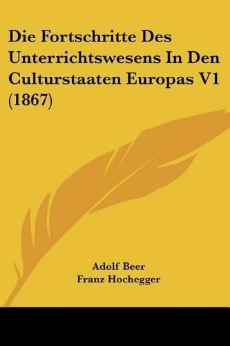 Cover image for Die Fortschritte Des Unterrichtswesens in Den Culturstaaten Europas V1 (1867)