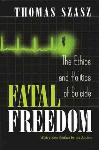 Cover image for Fatal Freedom: The Ethics and Politics of Suicide