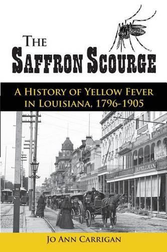 Cover image for The Saffron Scourge: A History of Yellow Fever in Louisiana, 1796-1905